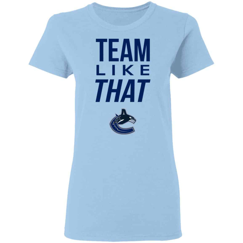 Vancouver Canucks Team Like That Shirt, Hoodie, Tank