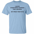 I Know Everything Happens For A Reason But What The Fuck Shirt, Hoodie, Tank