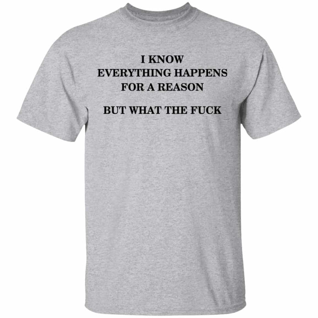 I Know Everything Happens For A Reason But What The Fuck Shirt, Hoodie, Tank