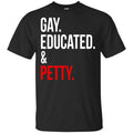 Gay Educated & Petty Shirt, Hoodie, Tank