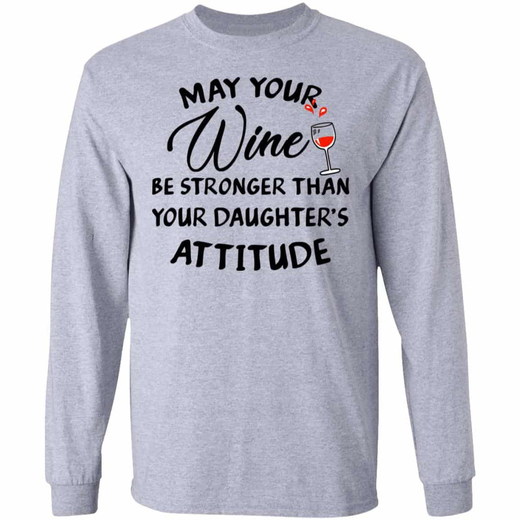 May Your Wine Be Stronger Than Your Daughter’s Attitude Shirt, Hoodie, Tank