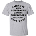 I Hate It When Coworkers Act Like Supervisors Please Act Your Wage Shirt, Hoodie, Tank