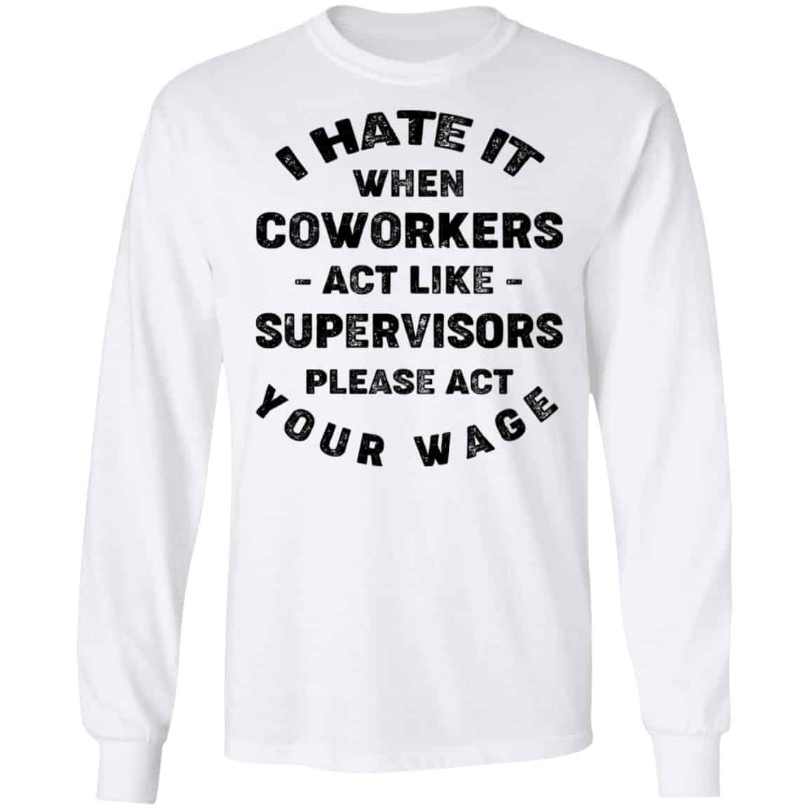 I Hate It When Coworkers Act Like Supervisors Please Act Your Wage Shirt, Hoodie, Tank