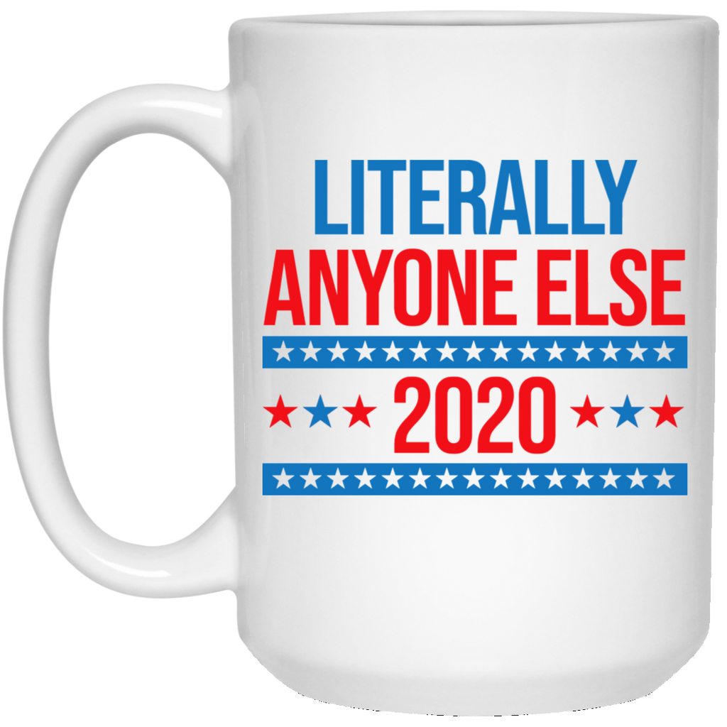 Literally Anyone Else 2020 Presidential Election Joke Mug