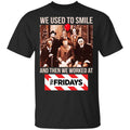 We Used To Smile And Then We Worked At TGI Friday’s Shirt, Hoodie, Tank