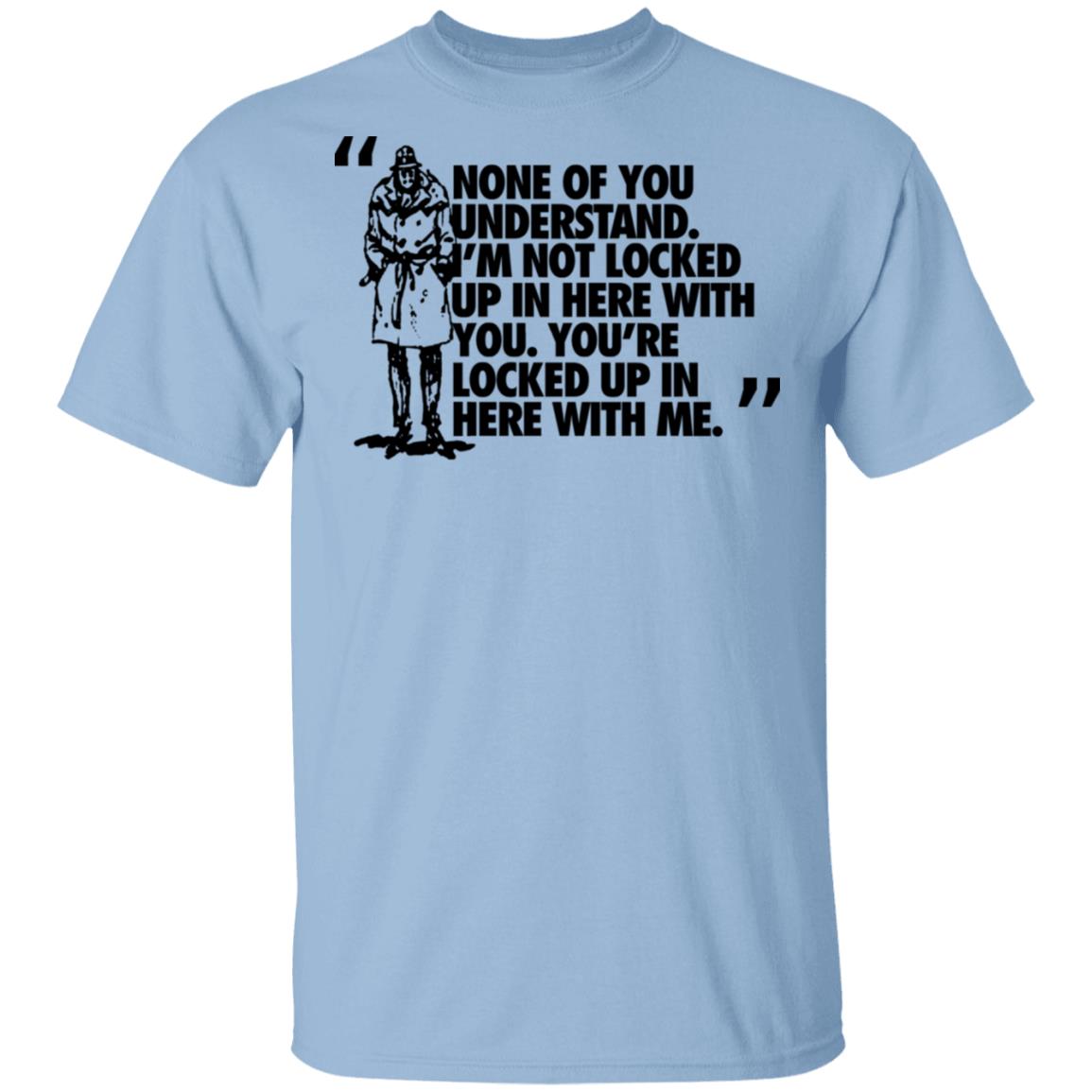 Rorschach None Of You Understand I’m Not Locked Up In Here With You Shirt, Hoodie, Tank