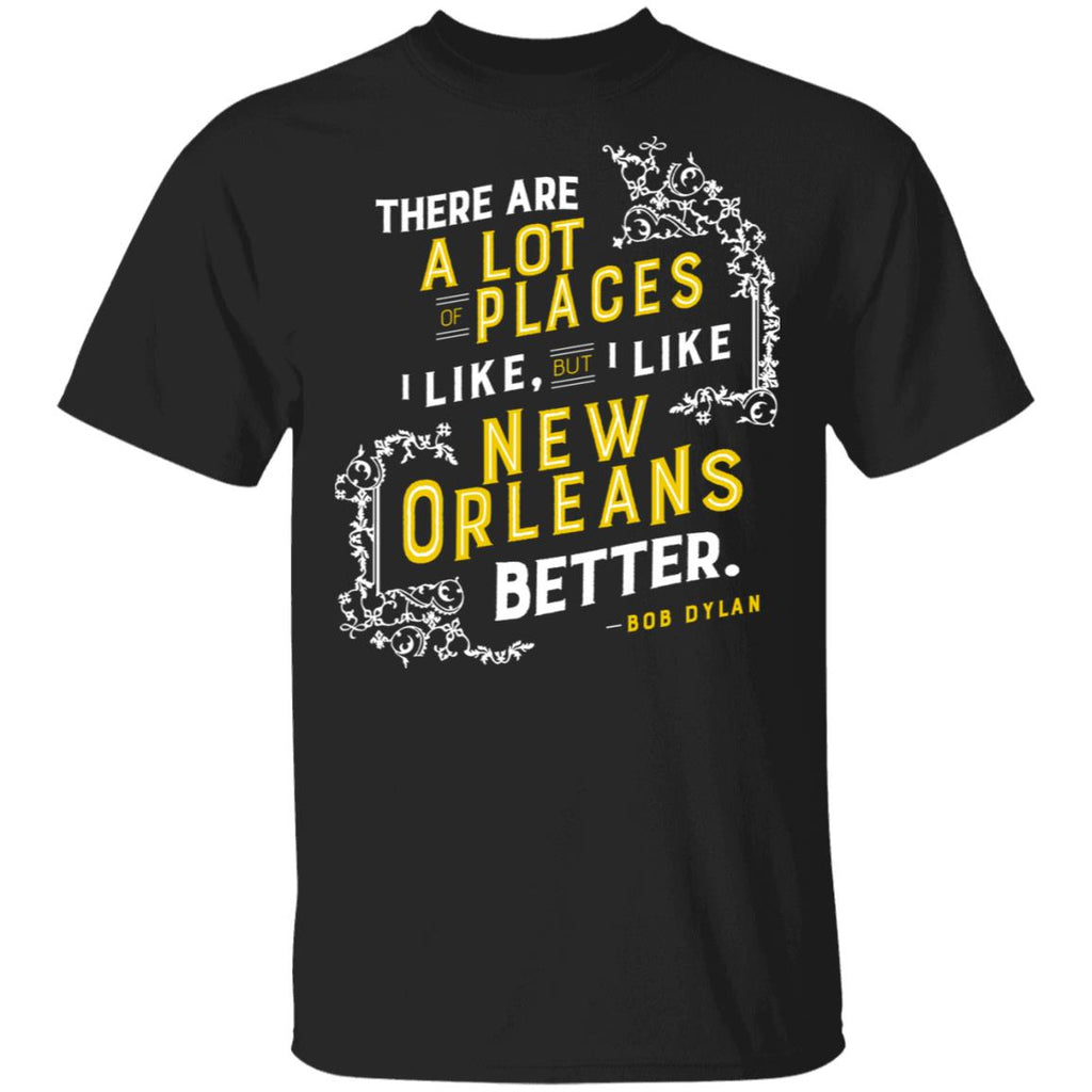 There Are A Lot Of Places I Like But I Like New Orleans Better Bob Dylan Shirt, Hoodie, Tank