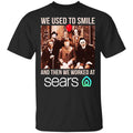 We Used To Smile And Then We Worked At Sears Shirt, Hoodie, Tank