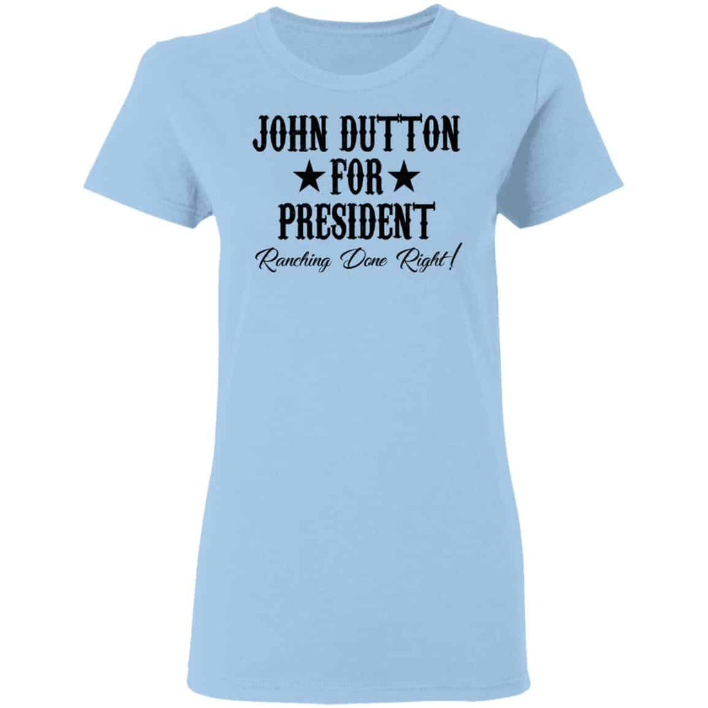 John Dutton For President Ranching Done Right Shirt, Hoodie, Tank