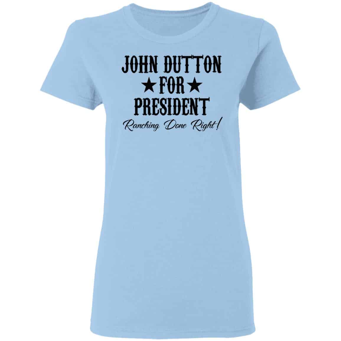 John Dutton For President Ranching Done Right Shirt, Hoodie, Tank