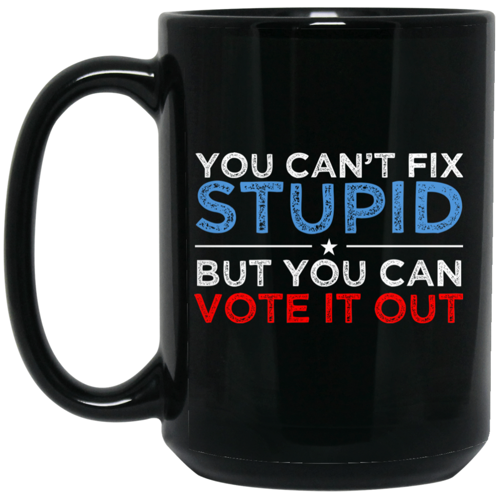 You Can’t Fix Stupid But You Can Vote It Out Anti Donald Trump Mug