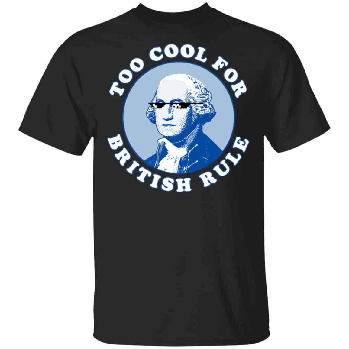 Too Cool For British Rule Shirt, Hoodie, Tank
