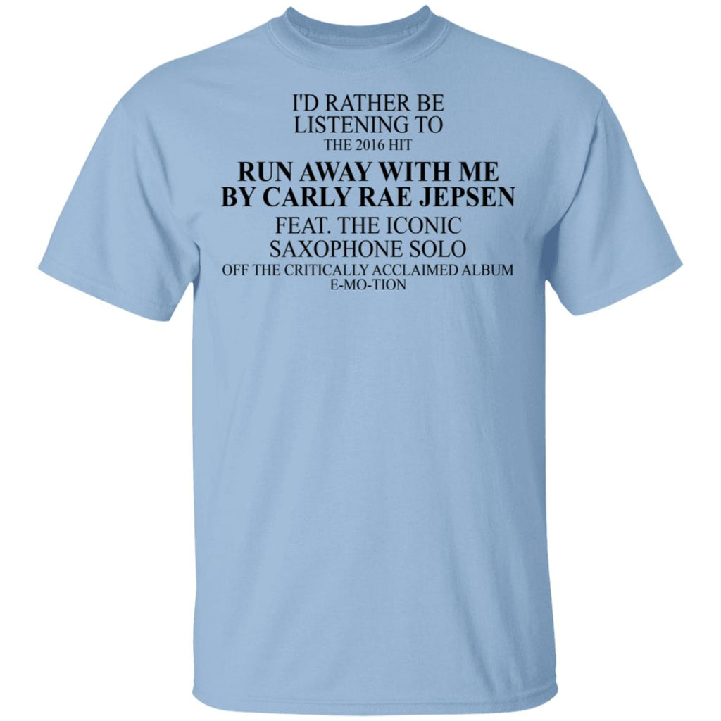 I’d Rather Be Listening To The 2016 Hit Run Away With Me By Carly Rae Jepsen Shirt, Hoodie, Tank