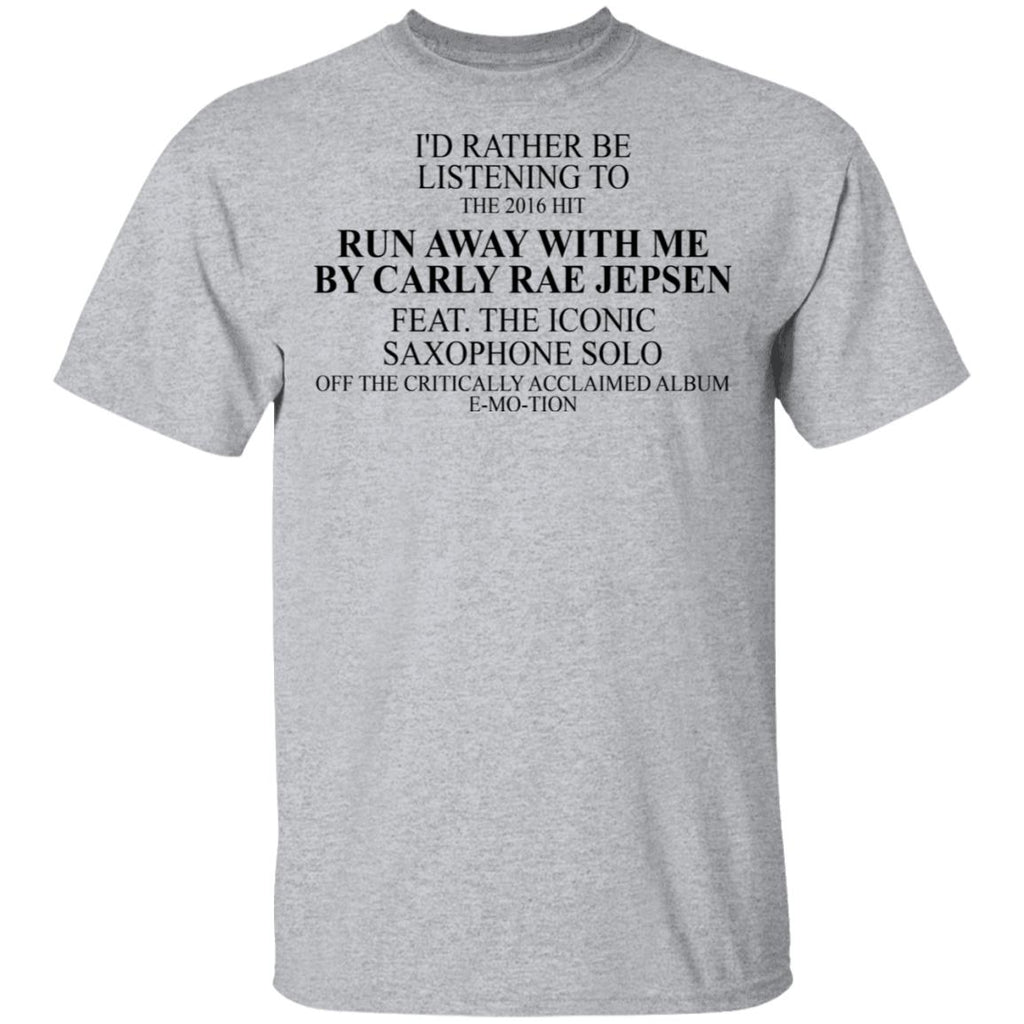 I’d Rather Be Listening To The 2016 Hit Run Away With Me By Carly Rae Jepsen Shirt, Hoodie, Tank