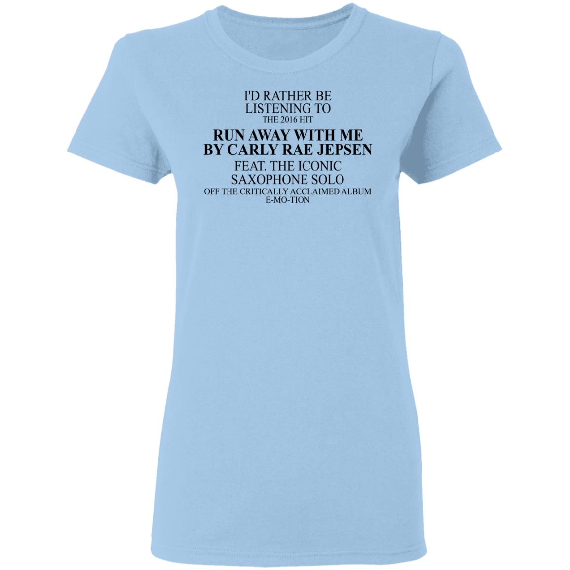 I’d Rather Be Listening To The 2016 Hit Run Away With Me By Carly Rae Jepsen Shirt, Hoodie, Tank