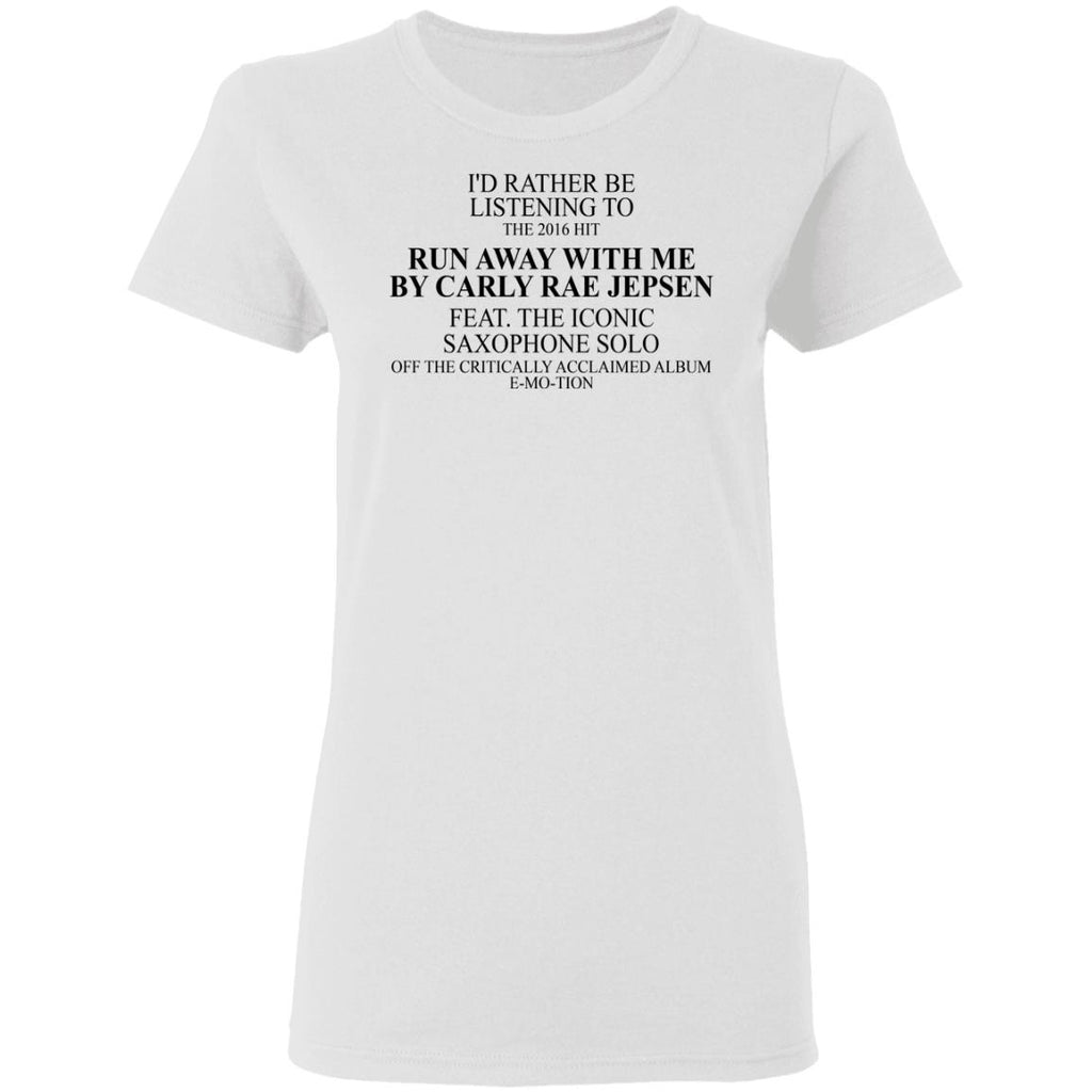 I’d Rather Be Listening To The 2016 Hit Run Away With Me By Carly Rae Jepsen Shirt, Hoodie, Tank
