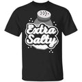 Extra Salty Shirt, Hoodie, Tank