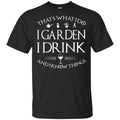 That’s What I Do I Garden I Drink And I Know Things Shirt, Hoodie, Tank