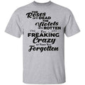 The Roses Are Dead The Violets Are Rotten I’m Freaking Crazy Or Have You Forgotten Shirt, Hoodie, Tank