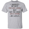 I Married My Wife For Her Looks But Not The Ones She’s Giving Me Lately Shirt, Hoodie, Tank