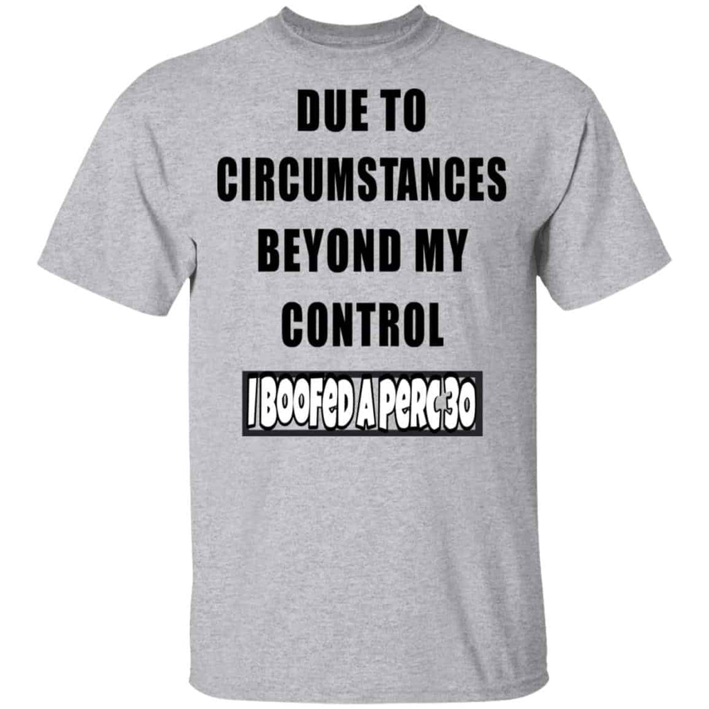 Due To Circumstances Beyond My Control I Boofed A Perc 30 Shirt, Hoodie, Tank