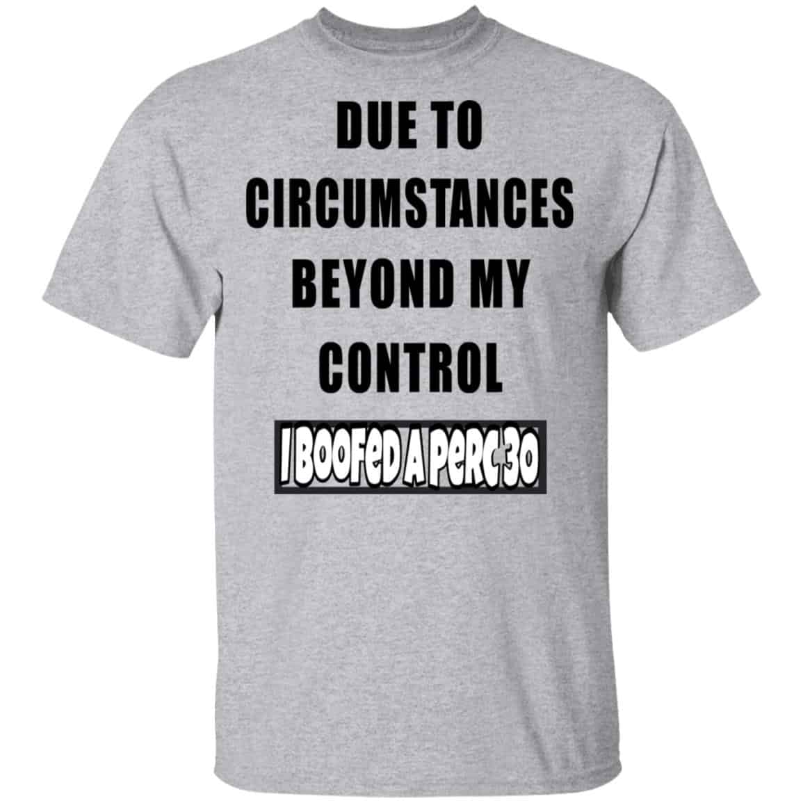 Due To Circumstances Beyond My Control I Boofed A Perc 30 Shirt, Hoodie, Tank