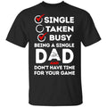 Single Taken Busy Being A Single Dad Shirt, Hoodie, Tank