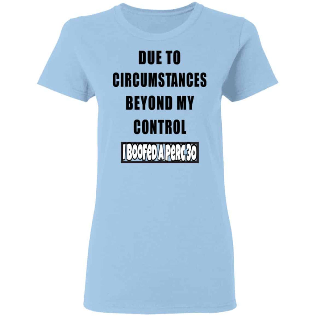 Due To Circumstances Beyond My Control I Boofed A Perc 30 Shirt, Hoodie, Tank