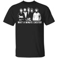 Wait A Minute Chester The Band Version In Black Shirt, Hoodie, Tank