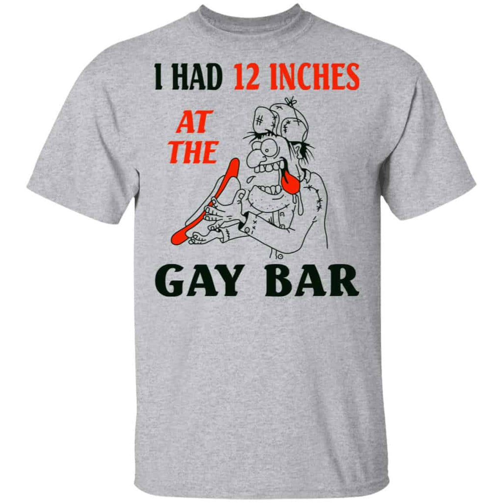 I Had 12 Inches At The Gay Bar Shirt, Hoodie, Tank