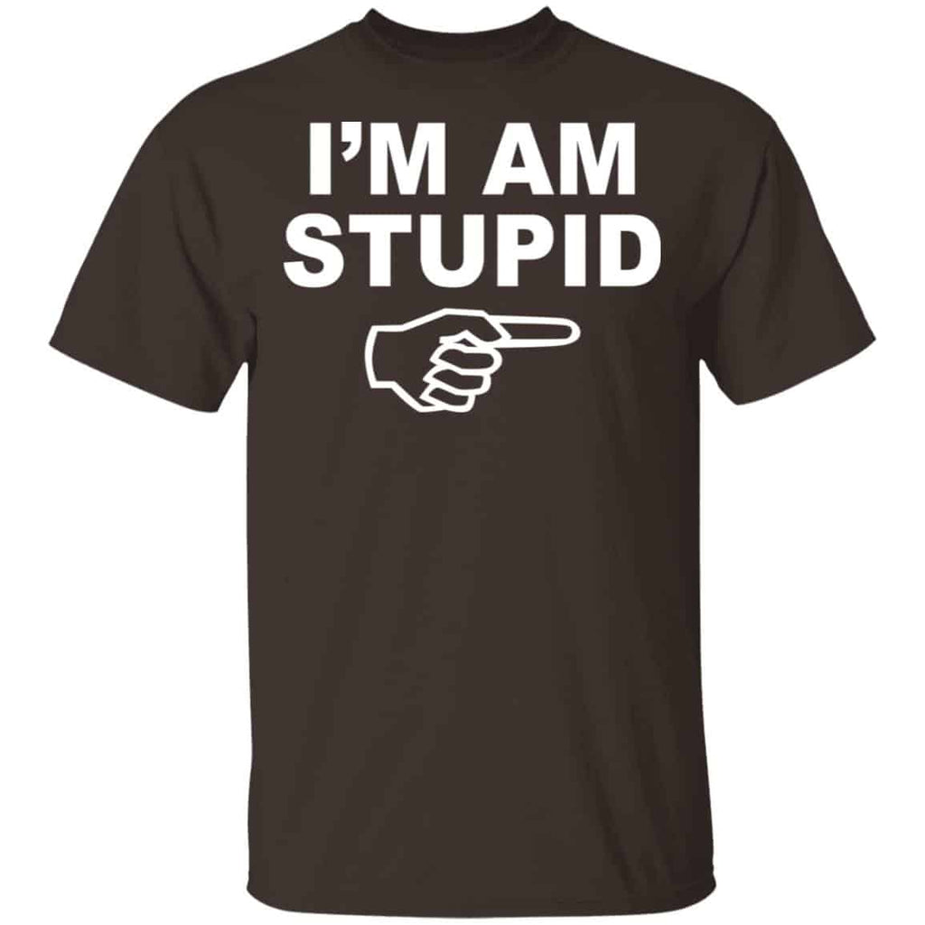 I’m Am Stupid Shirt, Hoodie, Tank