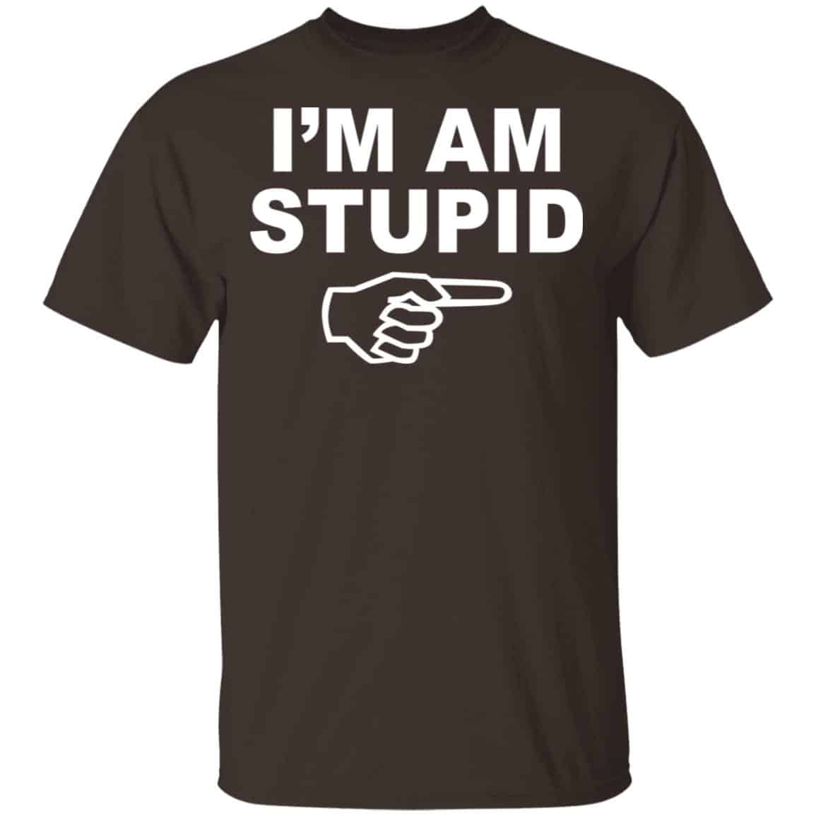 I’m Am Stupid Shirt, Hoodie, Tank