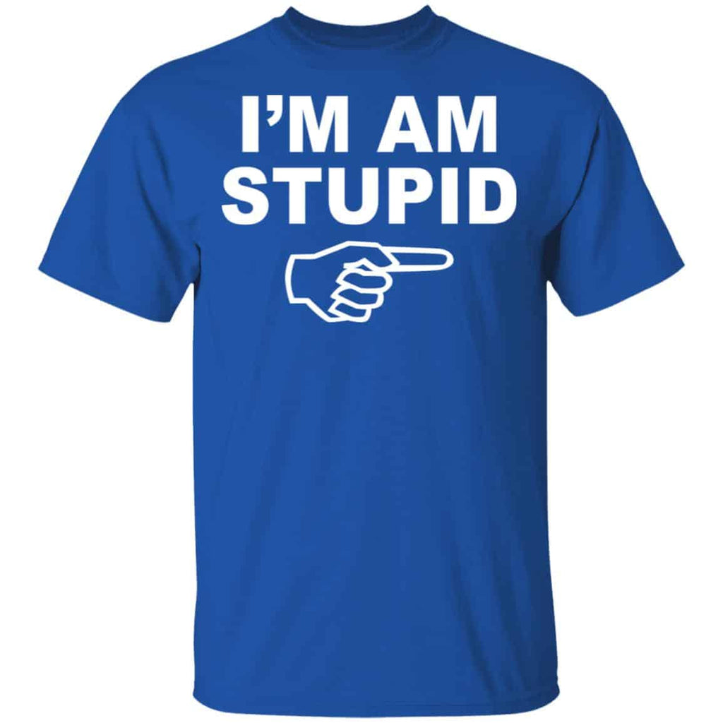 I’m Am Stupid Shirt, Hoodie, Tank
