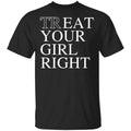 Treat Your Girl Right Shirt, Hoodie, Tank