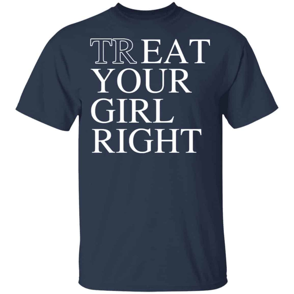 Treat Your Girl Right Shirt, Hoodie, Tank