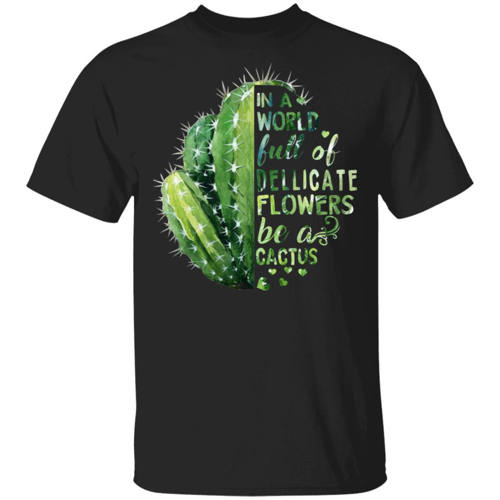 In A World Full Of Delicate Flowers Be A Cactus Shirt, Hoodie, Tank