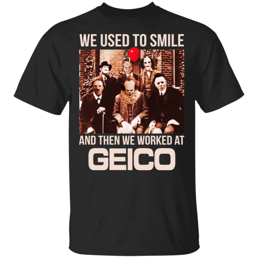 We Used To Smile And Then We Worked At GEICO Shirt, Hoodie, Tank