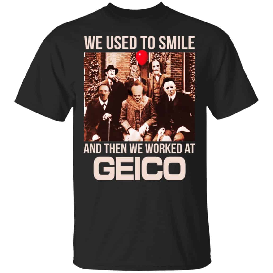 We Used To Smile And Then We Worked At GEICO Shirt, Hoodie, Tank