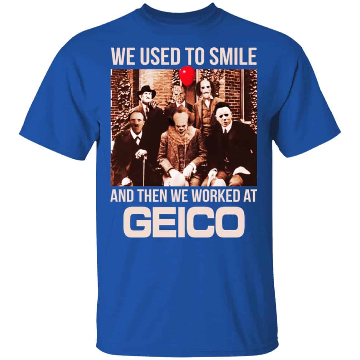 We Used To Smile And Then We Worked At GEICO Shirt, Hoodie, Tank