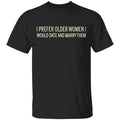 I Prefer Older Women I Would Date And Marry Them Shirt, Hoodie, Tank