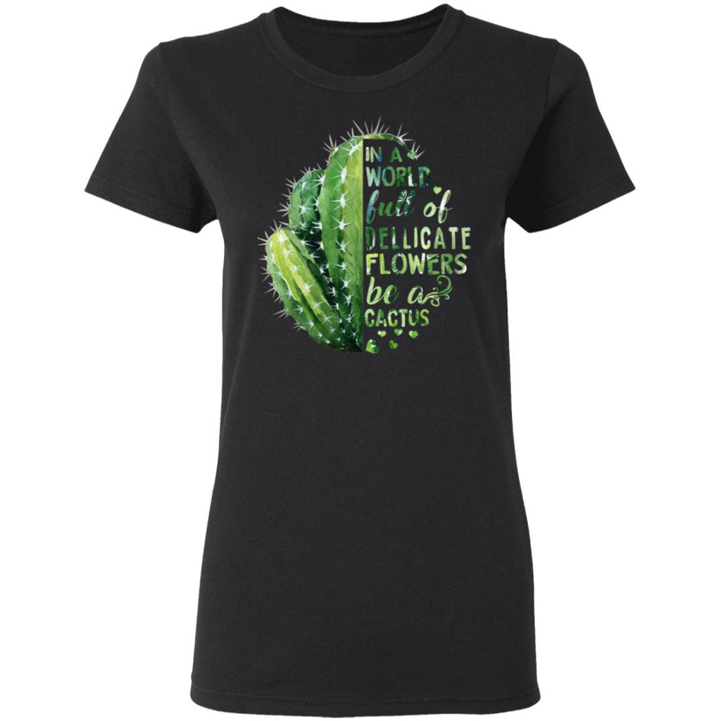In A World Full Of Delicate Flowers Be A Cactus Shirt, Hoodie, Tank
