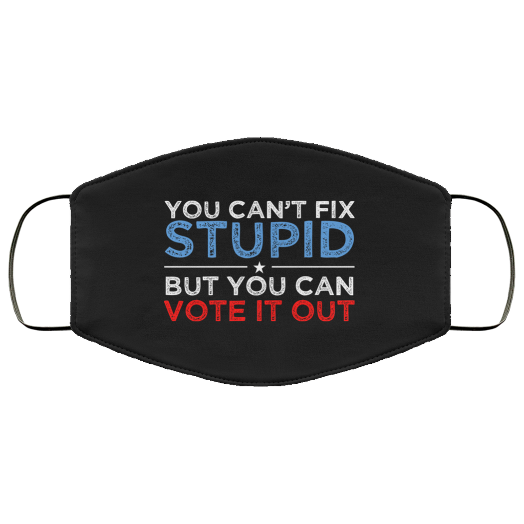You Can’t Fix Stupid But You Can Vote It Out Anti Donald Trump Face Mask