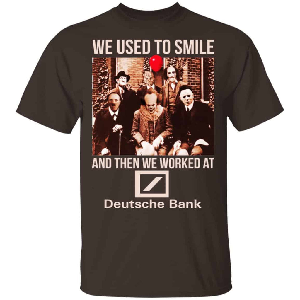 We Used To Smile And Then We Worked At Deutsche Bank Shirt, Hoodie, Tank