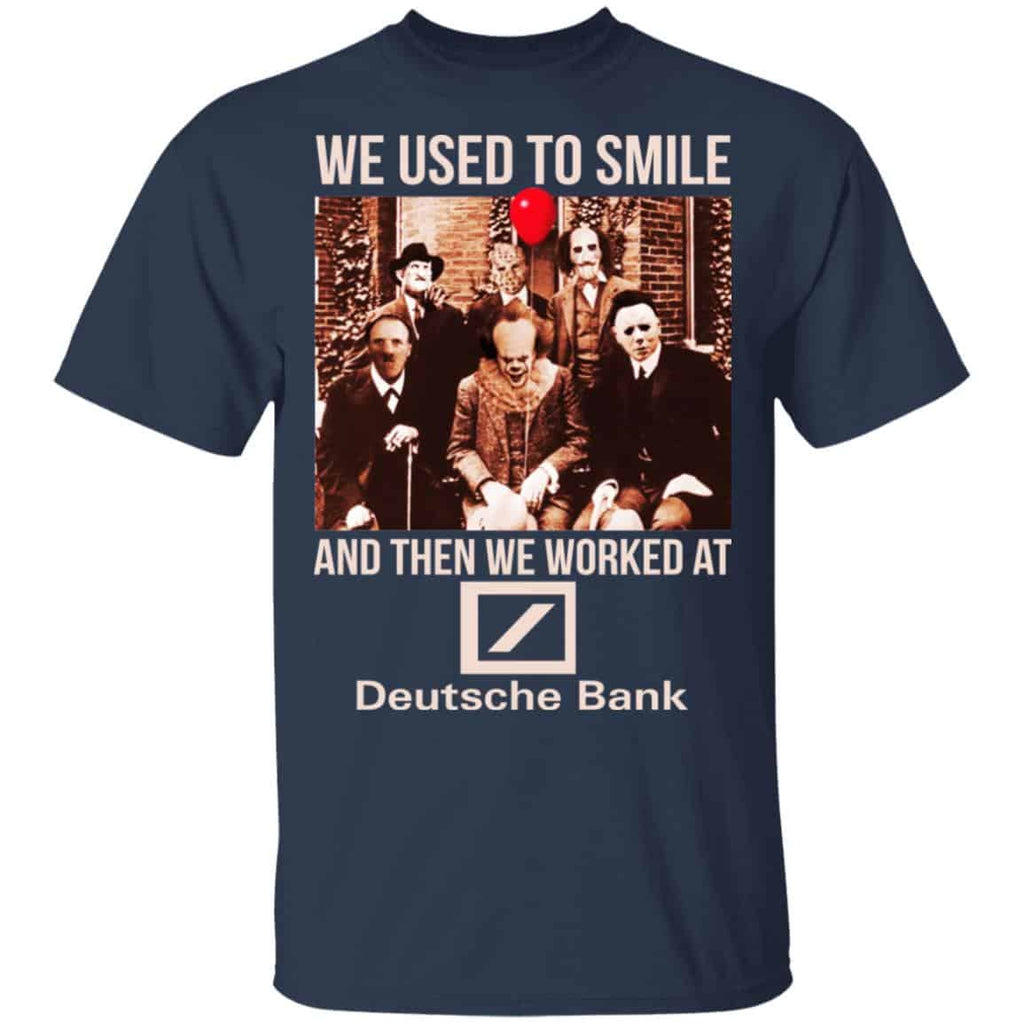 We Used To Smile And Then We Worked At Deutsche Bank Shirt, Hoodie, Tank