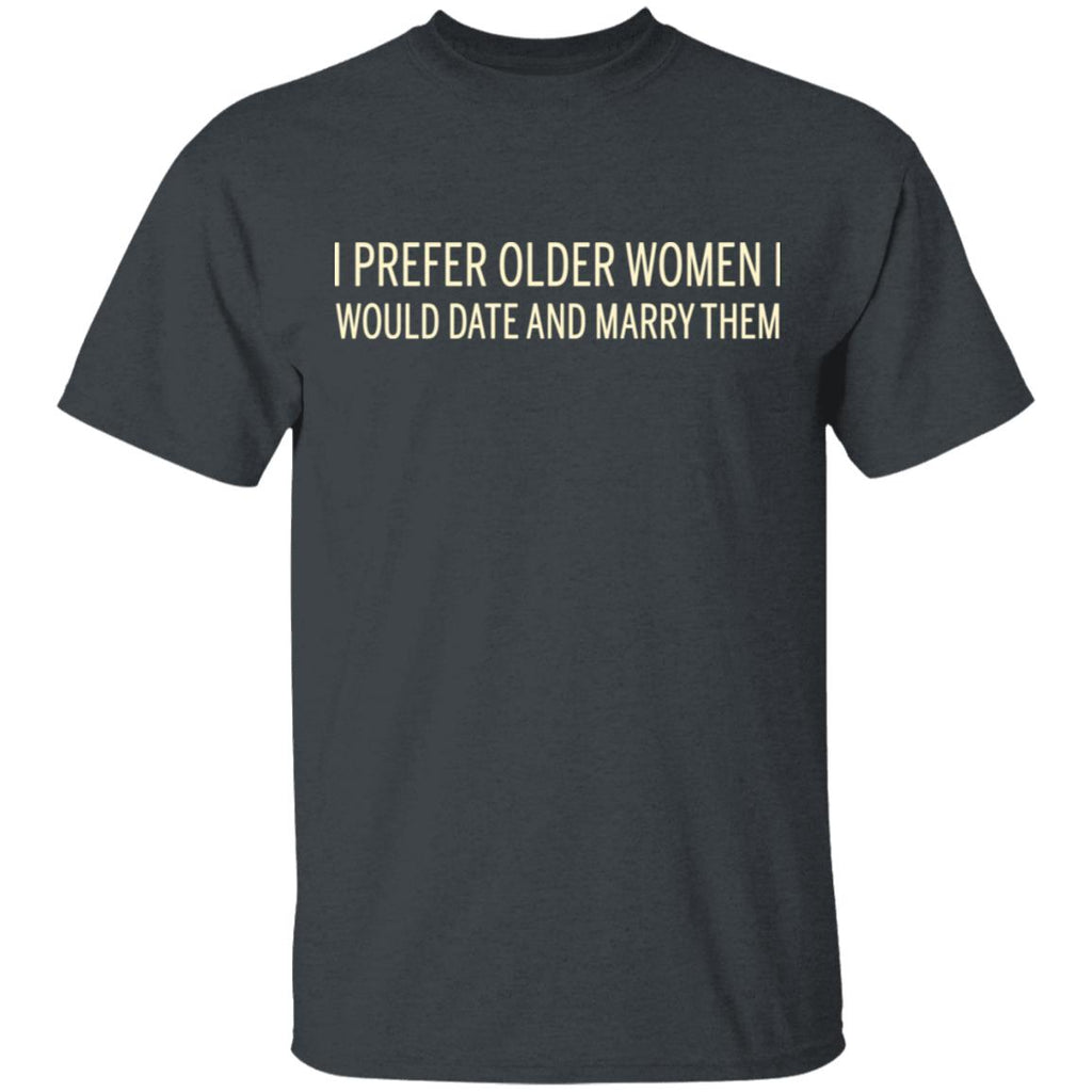 I Prefer Older Women I Would Date And Marry Them Shirt, Hoodie, Tank