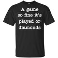 A Game So Fine It’s Played Or Diamonds Shirt, Hoodie, Tank