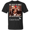 We Used To Smile And Then We Worked At Credit Suisse Shirt, Hoodie, Tank