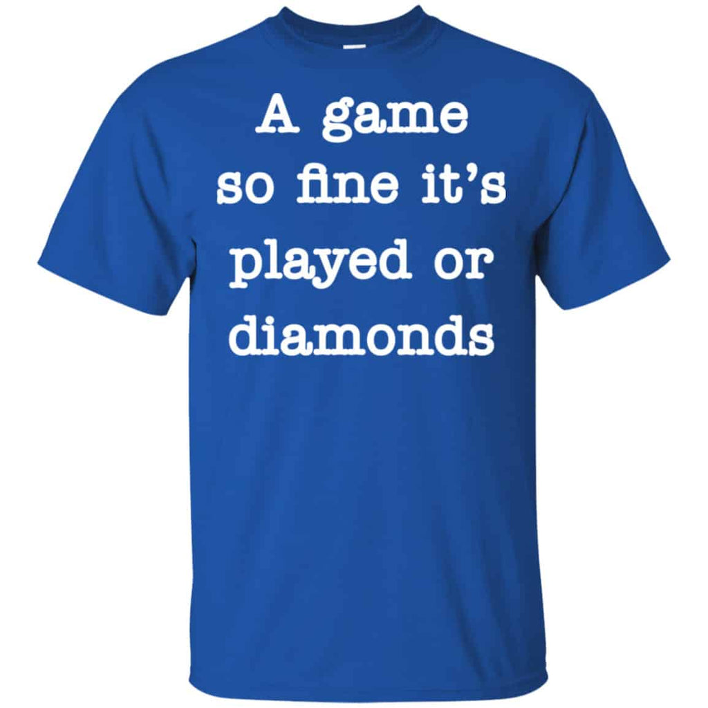 A Game So Fine It’s Played Or Diamonds Shirt, Hoodie, Tank