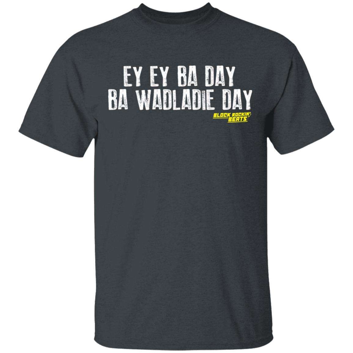 Ey Ey Ba Day Ba Wadladie Day Block Rockin Beats Shirt, Hoodie, Tank