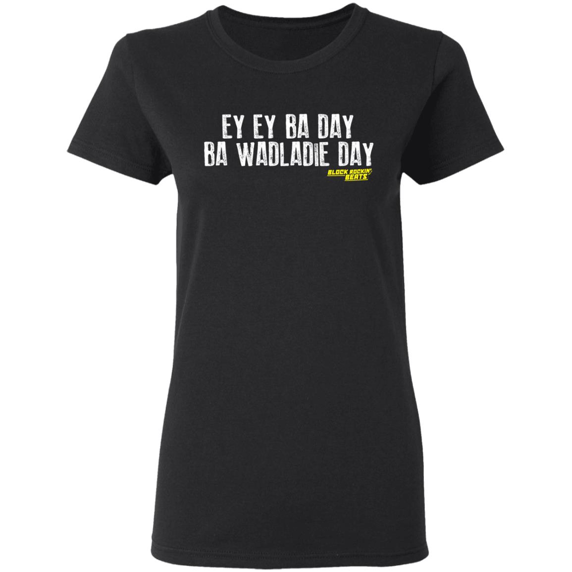 Ey Ey Ba Day Ba Wadladie Day Block Rockin Beats Shirt, Hoodie, Tank